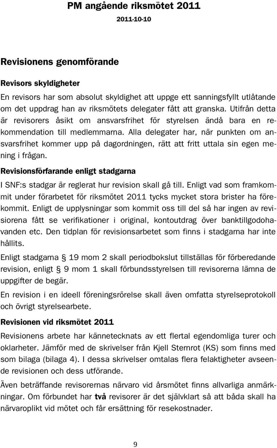 Alla delegater har, när punkten om ansvarsfrihet kommer upp på dagordningen, rätt att fritt uttala sin egen mening i frågan.