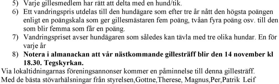 poäng osv. till den som blir femma som får en poäng. 7) Vandringspriset avser hundägaren som således kan tävla med tre olika hundar.