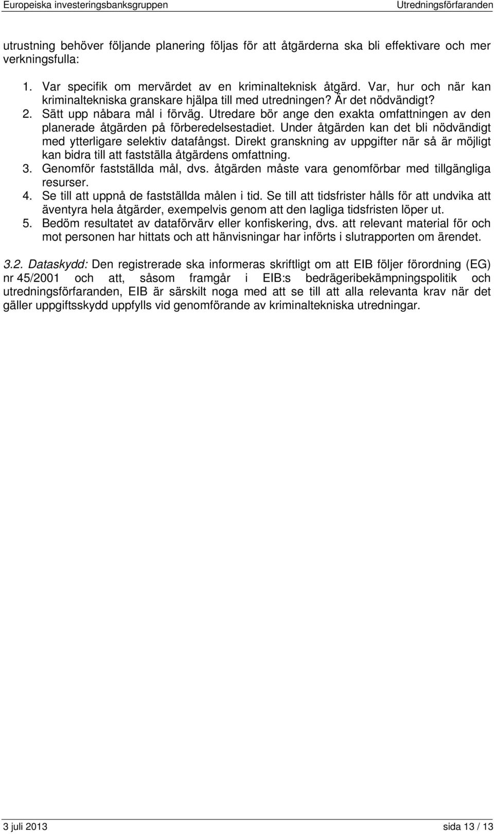 Utredare bör ange den exakta omfattningen av den planerade åtgärden på förberedelsestadiet. Under åtgärden kan det bli nödvändigt med ytterligare selektiv datafångst.