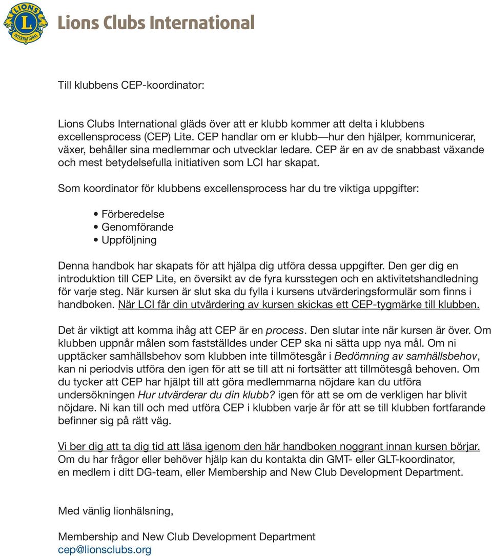 Som koordinator för klubbens excellensprocess har du tre viktiga uppgifter: Förberedelse Genomförande Uppföljning Denna handbok har skapats för att hjälpa dig utföra dessa uppgifter.