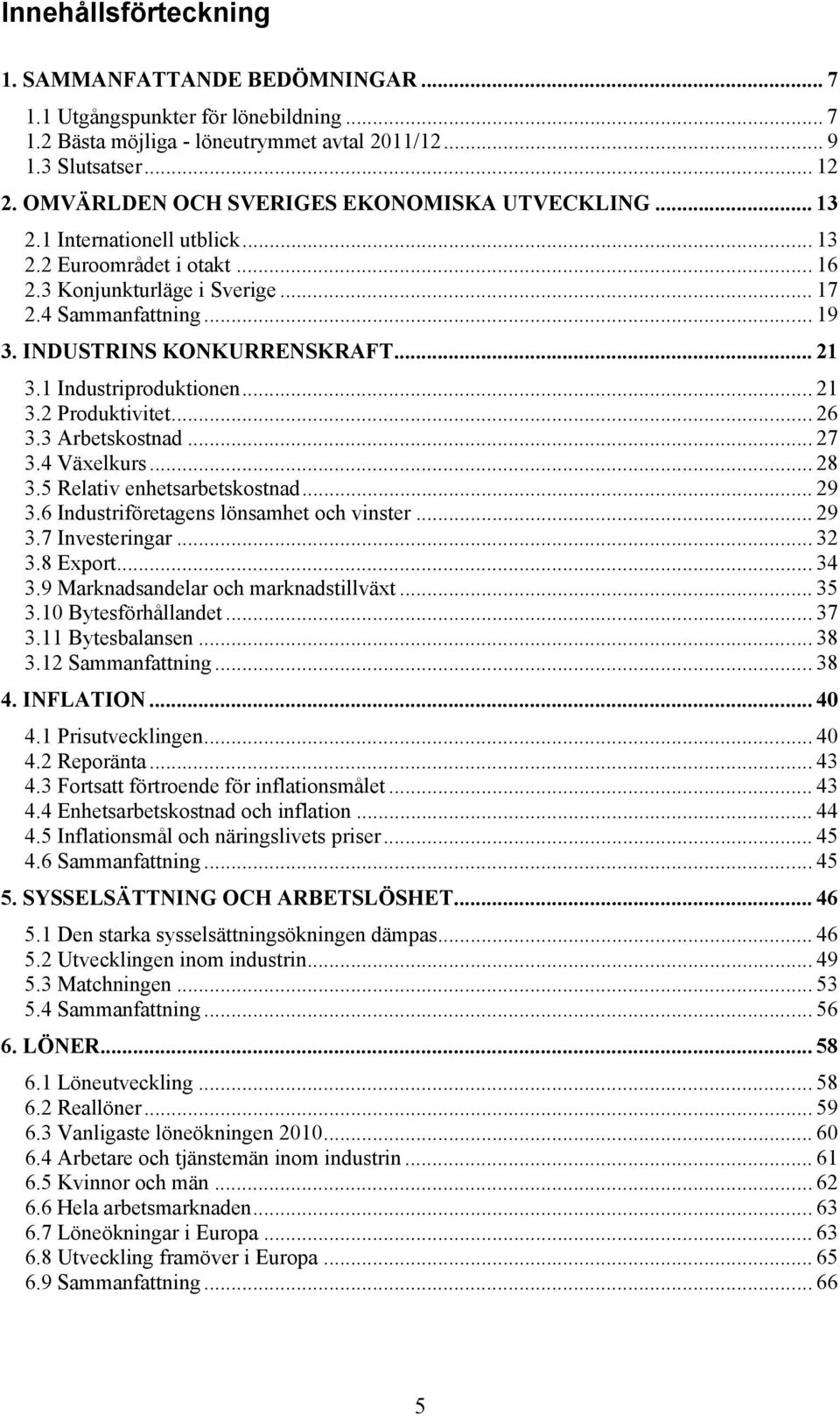INDUSTRINS KONKURRENSKRAFT... 21 3.1 Industriproduktionen... 21 3.2 Produktivitet... 26 3.3 Arbetskostnad... 27 3.4 Växelkurs... 28 3.5 Relativ enhetsarbetskostnad... 29 3.