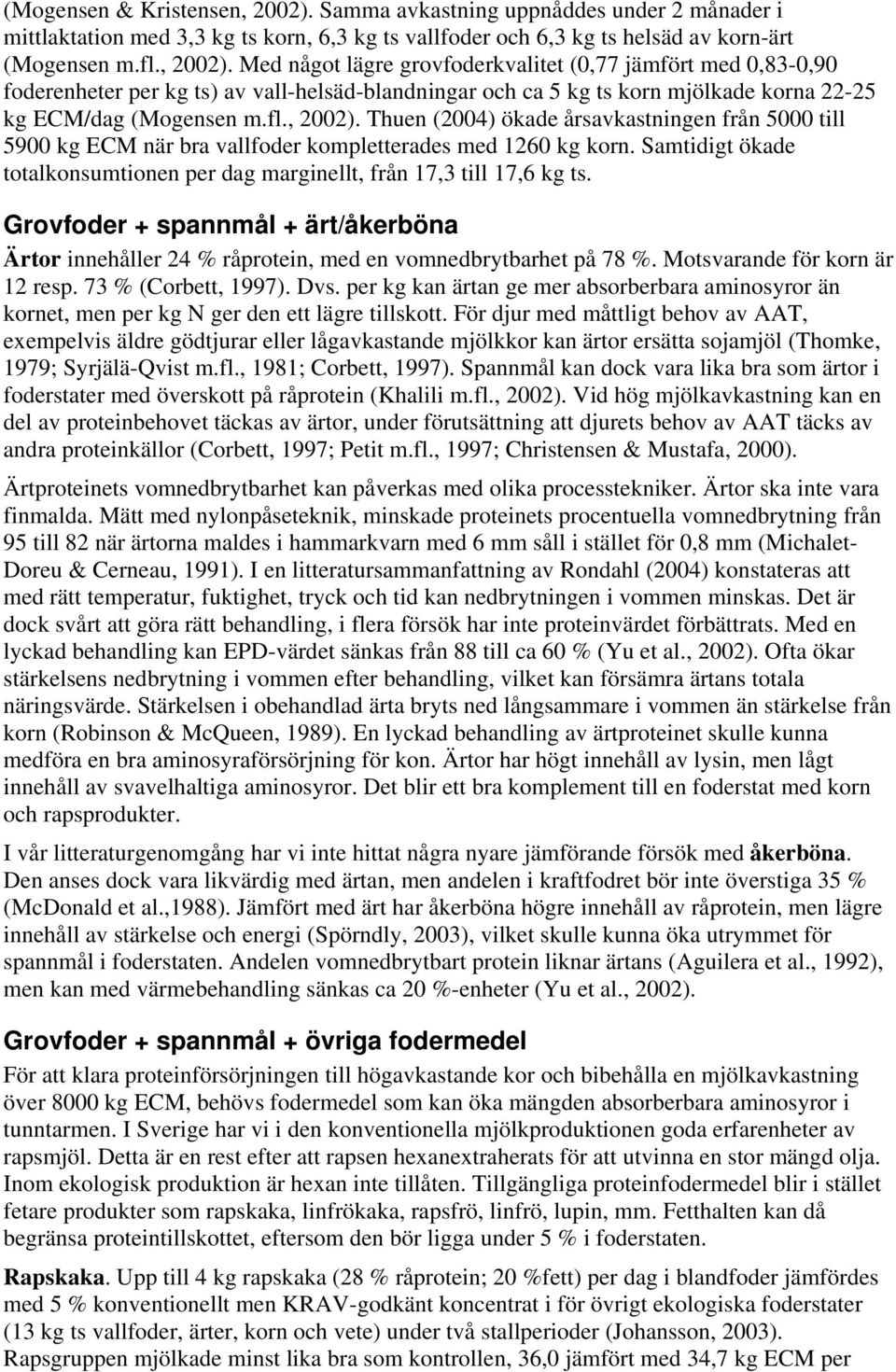 Med något lägre grovfoderkvalitet (0,77 jämfört med 0,83-0,90 foderenheter per kg ts) av vall-helsäd-blandningar och ca 5 kg ts korn mjölkade korna 22-25 kg ECM/dag (Mogensen m.fl., 2002).