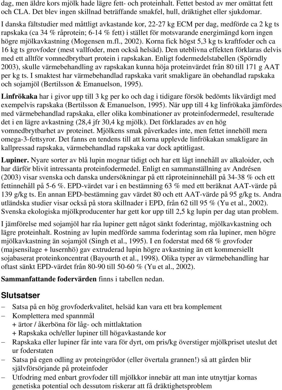 mjölkavkastning (Mogensen m.fl., 2002). Korna fick högst 5,3 kg ts kraftfoder och ca 16 kg ts grovfoder (mest vallfoder, men också helsäd).