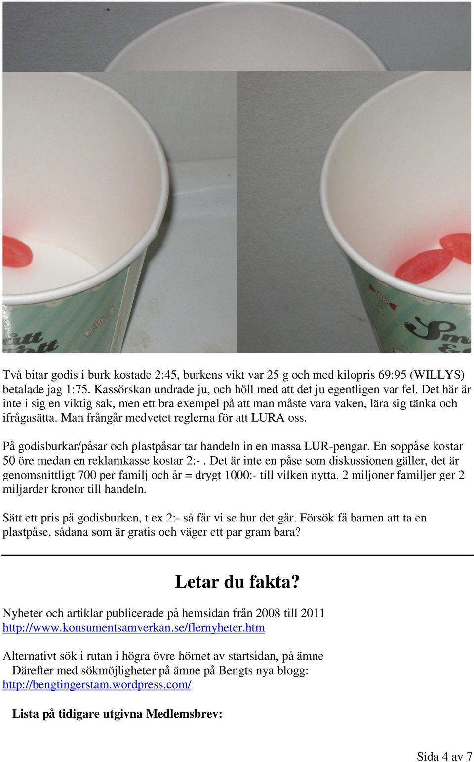 På godisburkar/påsar och plastpåsar tar handeln in en massa LUR-pengar. En soppåse kostar 50 öre medan en reklamkasse kostar 2:-.