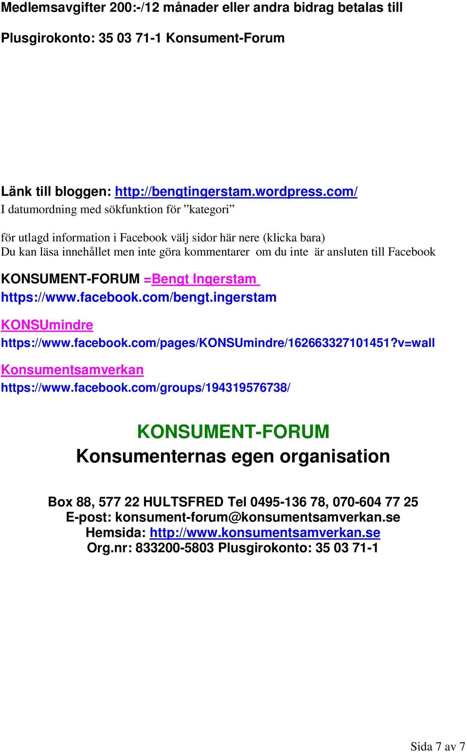 Facebook KONSUMENT-FORUM =Bengt Ingerstam https://www.facebook.com/bengt.ingerstam KONSUmindre https://www.facebook.com/pages/konsumindre/162663327101451?v=wall Konsumentsamverkan https://www.