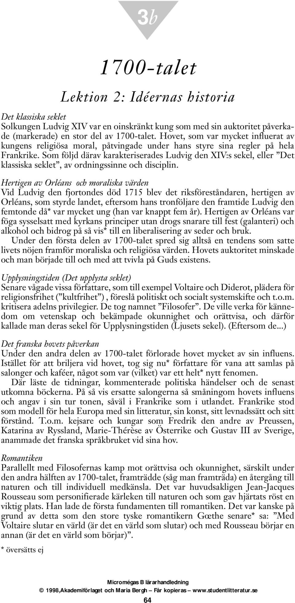 Som följd därav karakteriserades Ludvig den XIV:s sekel, eller Det klassiska seklet, av ordningssinne och disciplin.