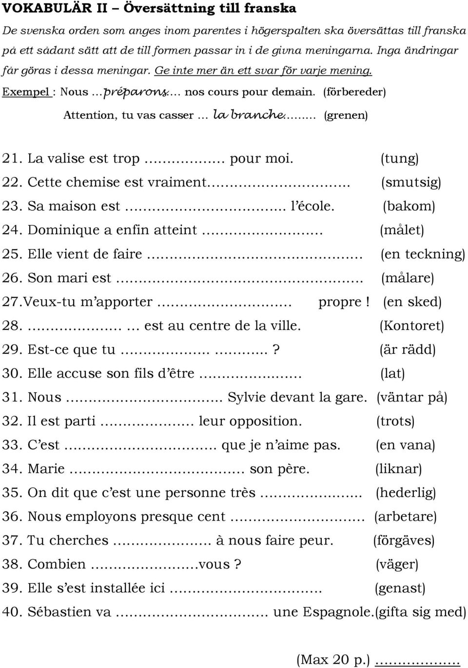 La valise est trop pour moi. (tung) 22. Cette chemise est vraiment.. (smutsig) 23. Sa maison est... l école. (bakom) 24. Dominique a enfin atteint (målet) 25. Elle vient de faire (en teckning) 26.