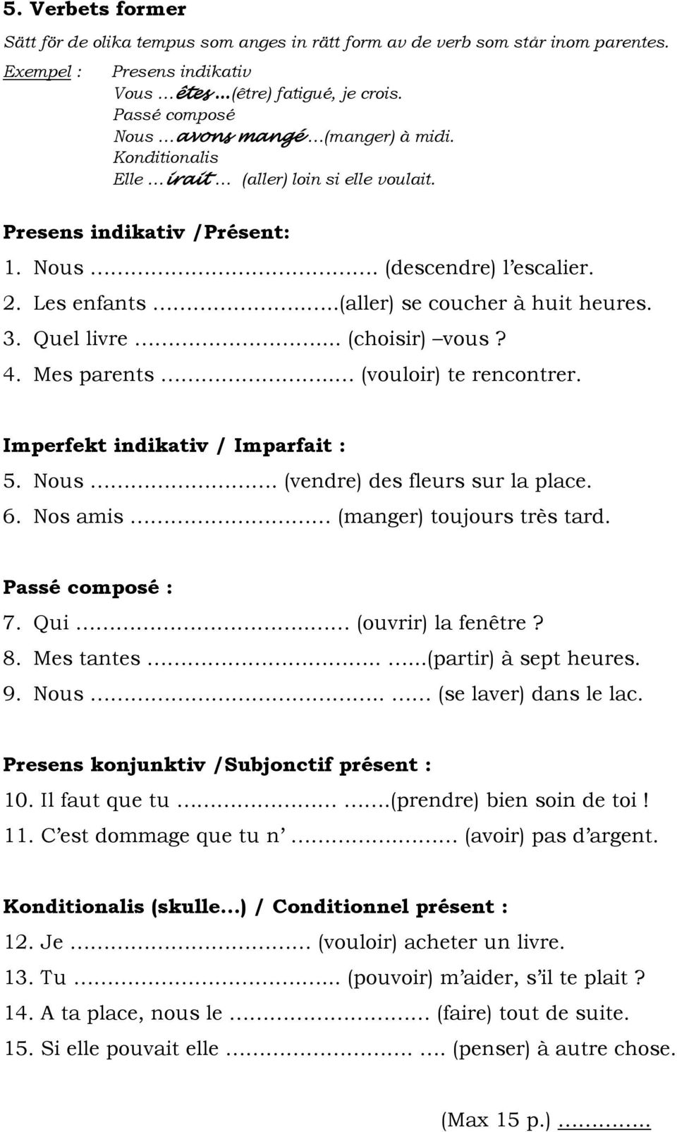 ...(aller) se coucher à huit heures. 3. Quel livre... (choisir) vous? 4. Mes parents.. (vouloir) te rencontrer. Imperfekt indikativ / Imparfait : 5. Nous. (vendre) des fleurs sur la place. 6.