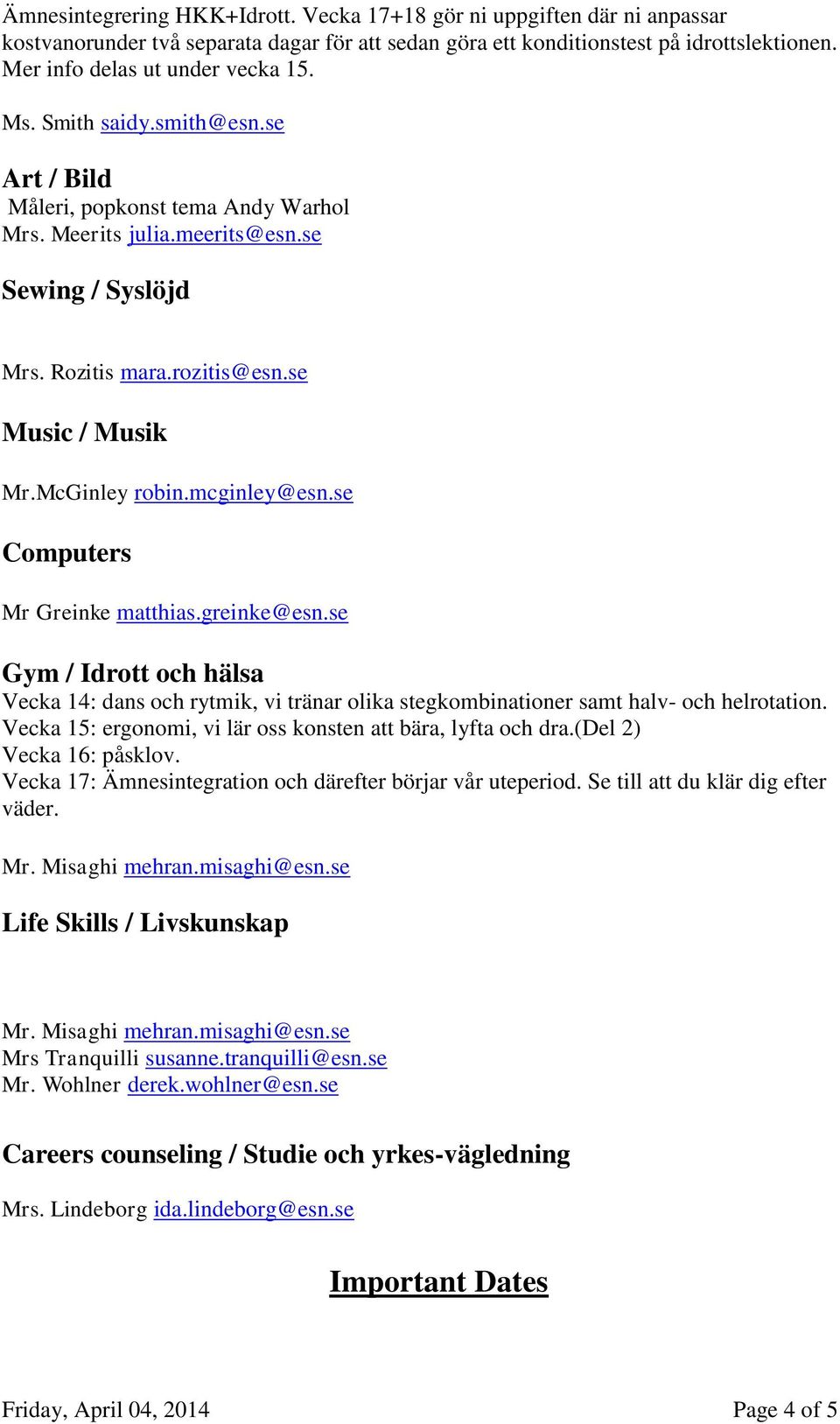 mcginley@esn.se Computers Mr Greinke matthias.greinke@esn.se Gym / Idrott och hälsa Vecka 14: dans och rytmik, vi tränar olika stegkombinationer samt halv- och helrotation.