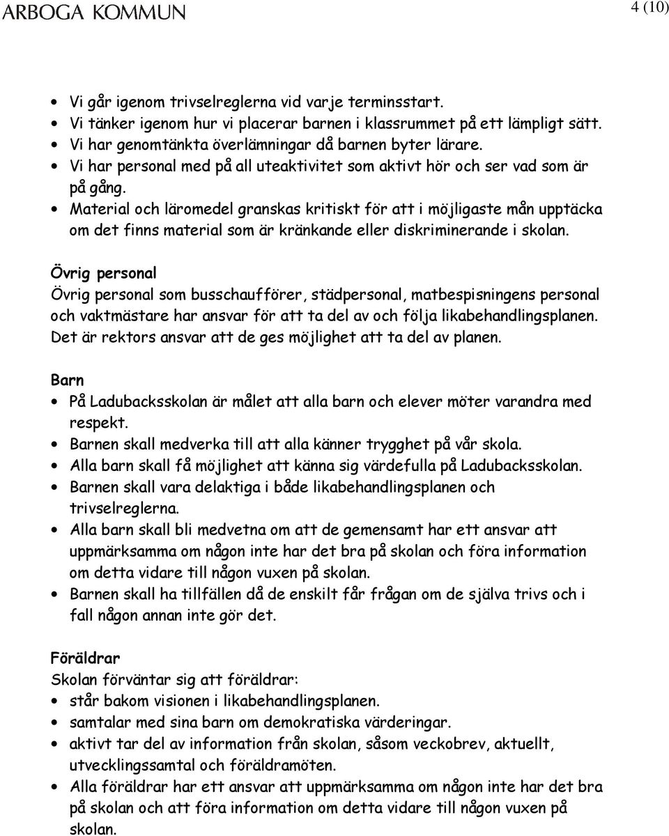 Material och läromedel granskas kritiskt för att i möjligaste mån upptäcka om det finns material som är kränkande eller diskriminerande i skolan.