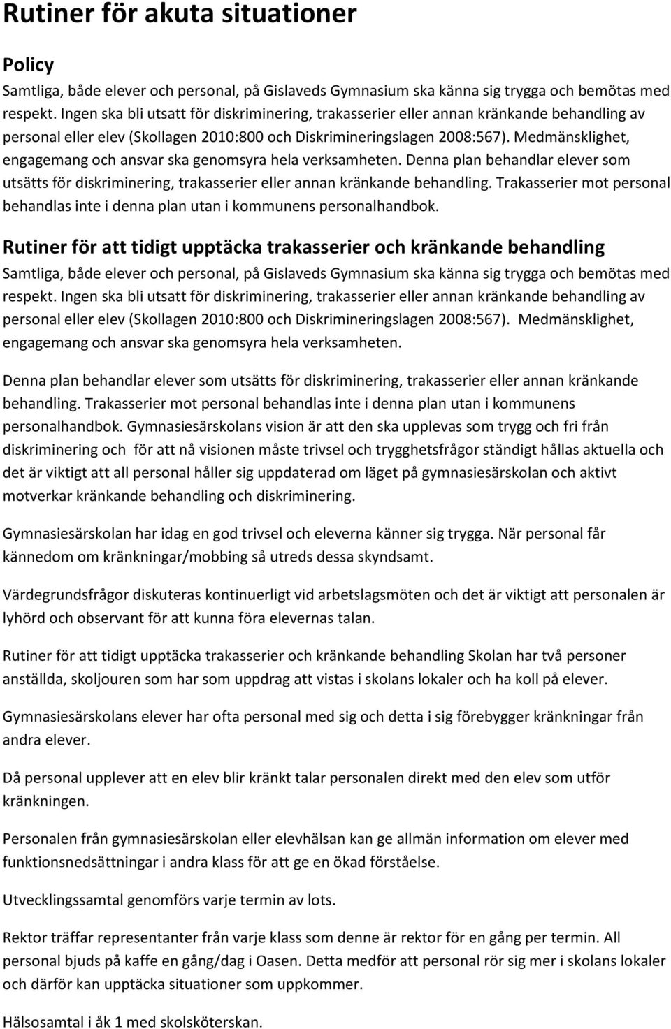 Medmänsklighet, engagemang och ansvar ska genomsyra hela verksamheten. Denna plan behandlar elever som utsätts för diskriminering, trakasserier eller annan kränkande behandling.