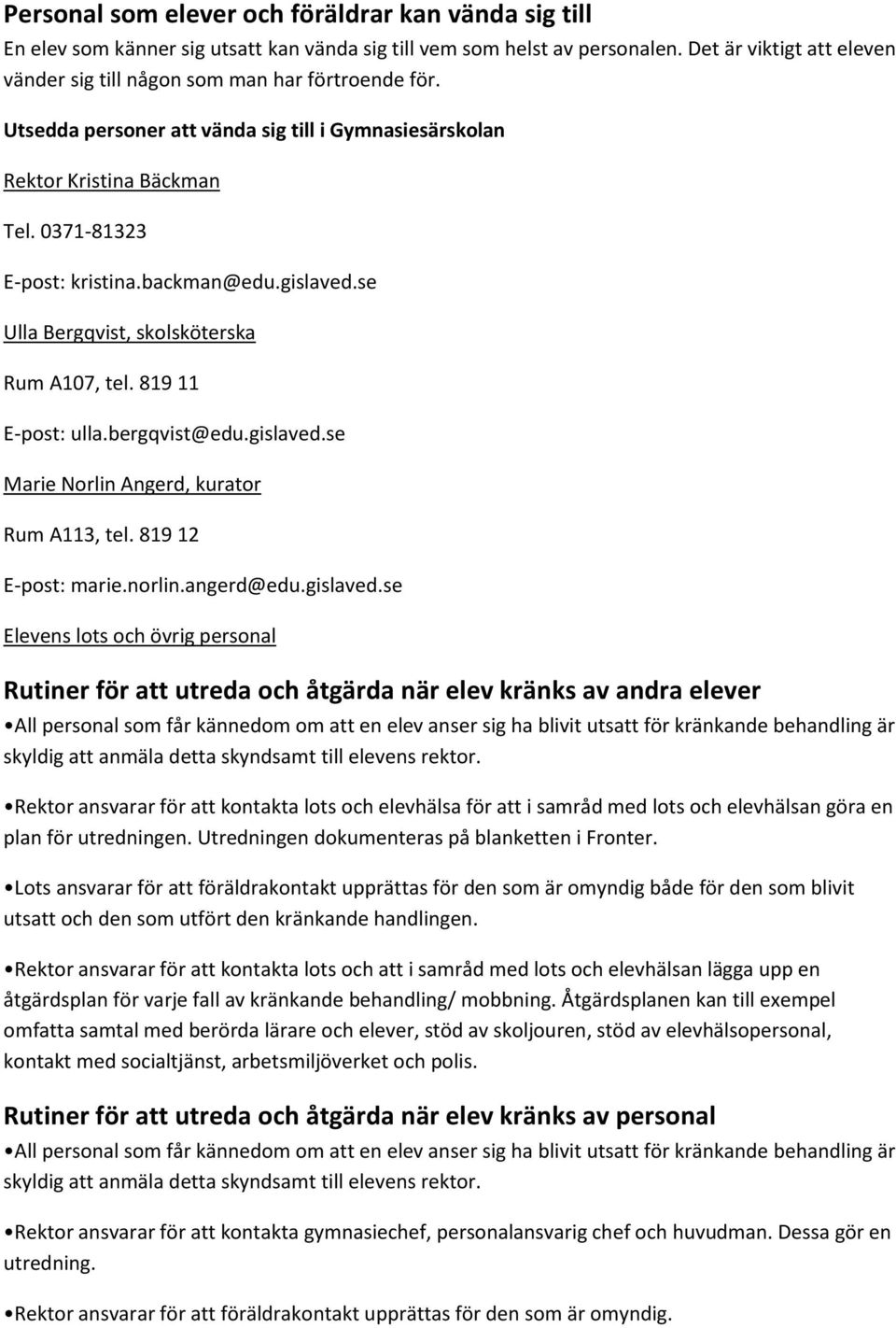 backman@edu.gislaved.se Ulla Bergqvist, skolsköterska Rum A107, tel. 819 11 E-post: ulla.bergqvist@edu.gislaved.se Marie Norlin Angerd, kurator Rum A113, tel. 819 12 E-post: marie.norlin.angerd@edu.