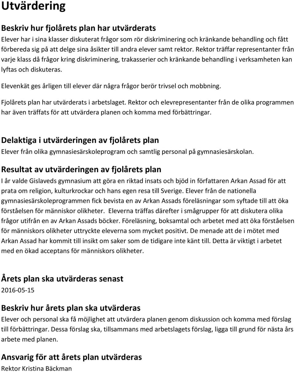 Elevenkät ges årligen till elever där några frågor berör trivsel och mobbning. Fjolårets plan har utvärderats i arbetslaget.