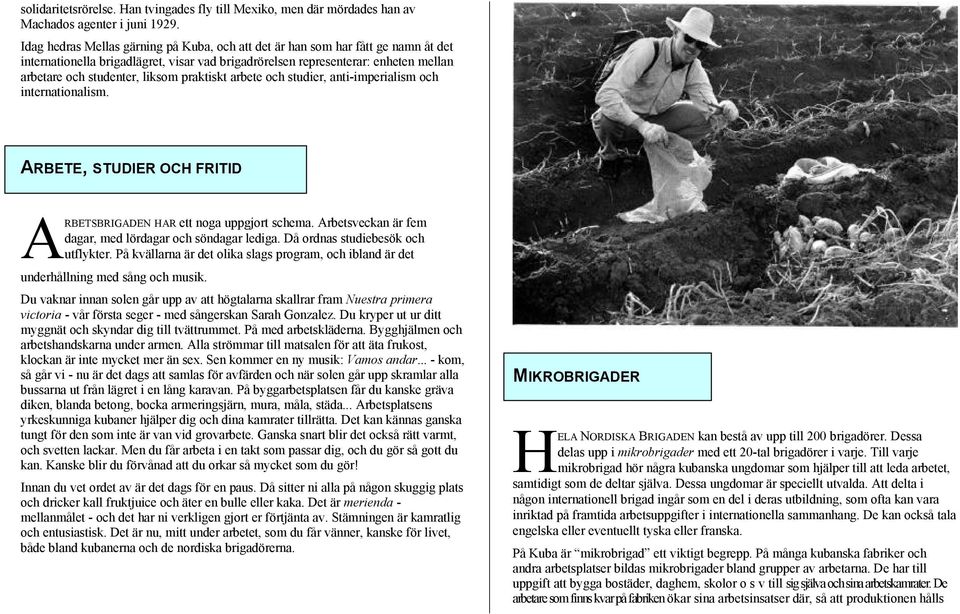 praktiskt arbete och studier, anti-imperialism och internationalism. ARBETE, STUDIER OCH FRITID ARBETSBRIGADEN HAR ett noga uppgjort schema.