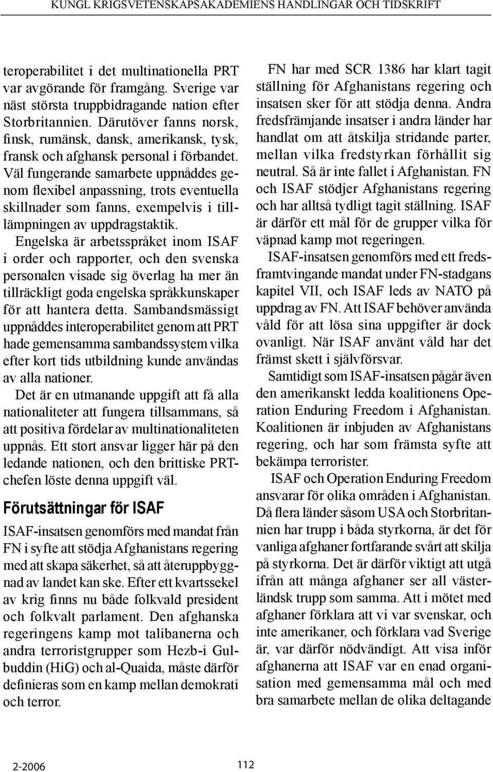 Väl fungerande samarbete uppnåddes genom flexibel anpassning, trots eventuella skillnader som fanns, exempelvis i tilllämpningen av uppdragstaktik.