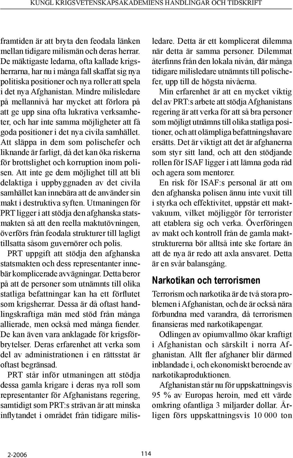 Mindre milisledare på mellannivå har mycket att förlora på att ge upp sina ofta lukrativa verksamheter, och har inte samma möjligheter att få goda positioner i det nya civila samhället.