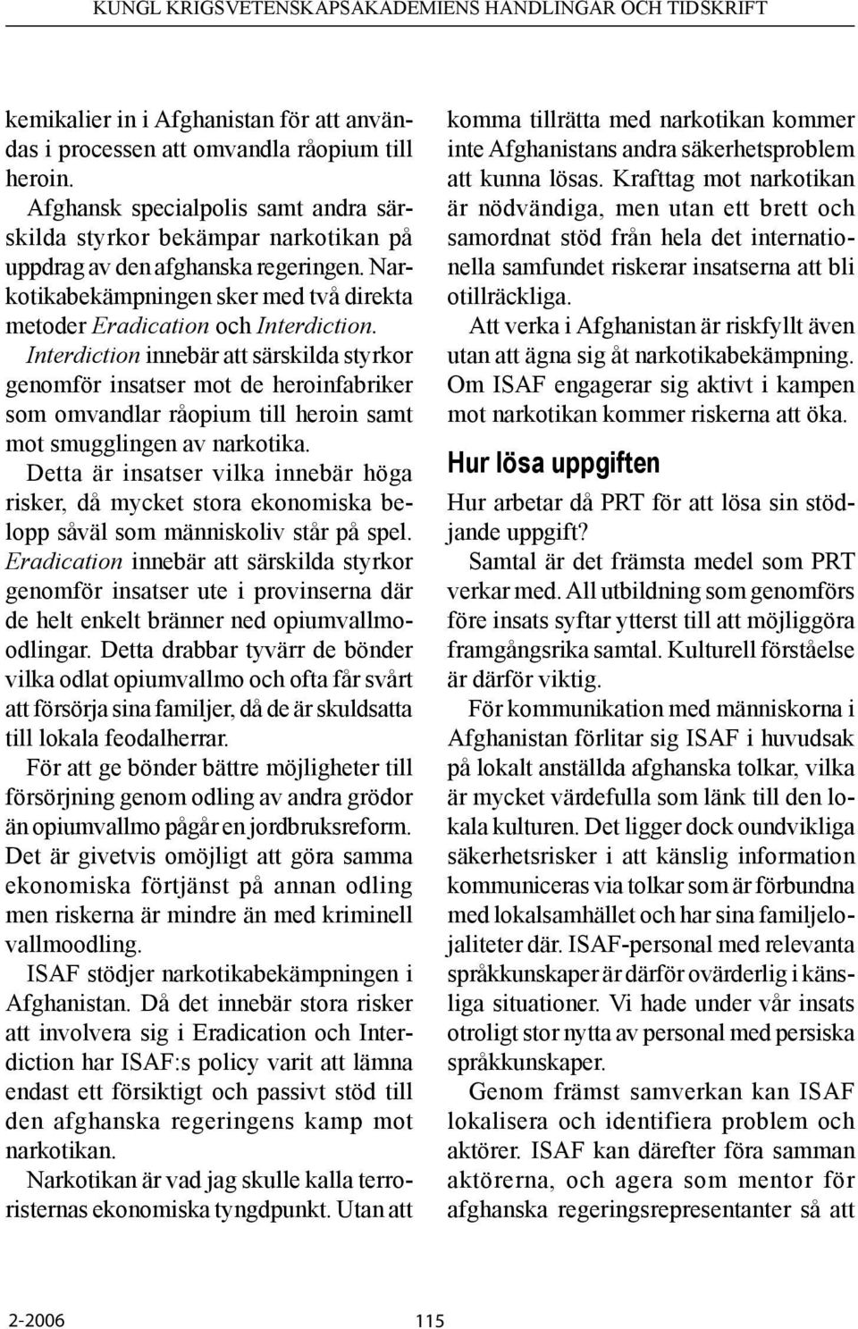 Interdiction innebär att särskilda styrkor genomför insatser mot de heroinfabriker som omvandlar råopium till heroin samt mot smugglingen av narkotika.