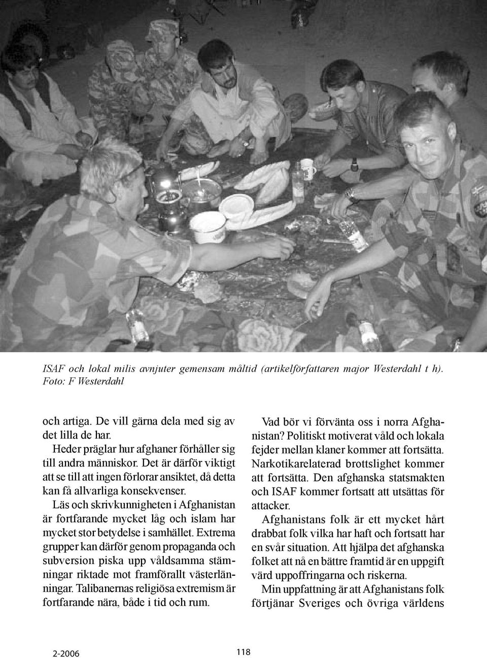 Läs och skrivkunnigheten i Afghanistan är fortfarande mycket låg och islam har mycket stor betydelse i samhället.
