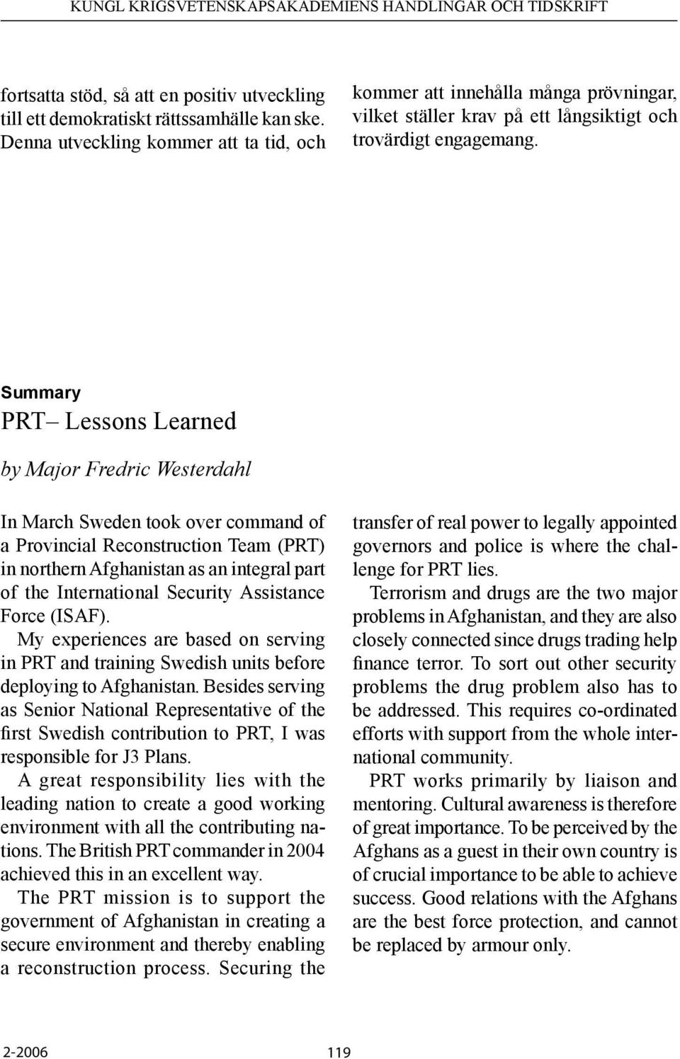 Summary PRT Lessons Learned by Major Fredric Westerdahl In March Sweden took over command of a Provincial Reconstruction Team (PRT) in northern Afghanistan as an integral part of the International