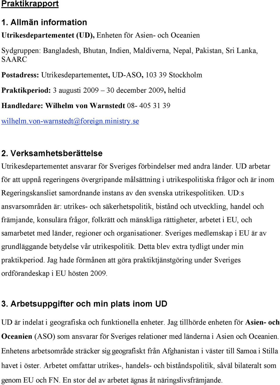UD-ASO, 103 39 Stockholm Praktikperiod: 3 augusti 2009 30 december 2009, heltid Handledare: Wilhelm von Warnstedt 08-405 31 39 wilhelm.von-warnstedt@foreign.ministry.se 2.