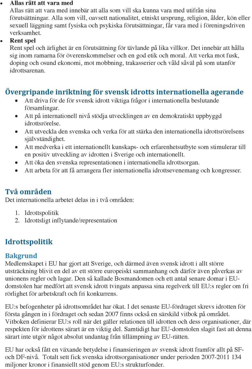 Rent spel Rent spel och ärlighet är en förutsättning för tävlande på lika villkor. Det innebär att hålla sig inom ramarna för överenskommelser och en god etik och moral.