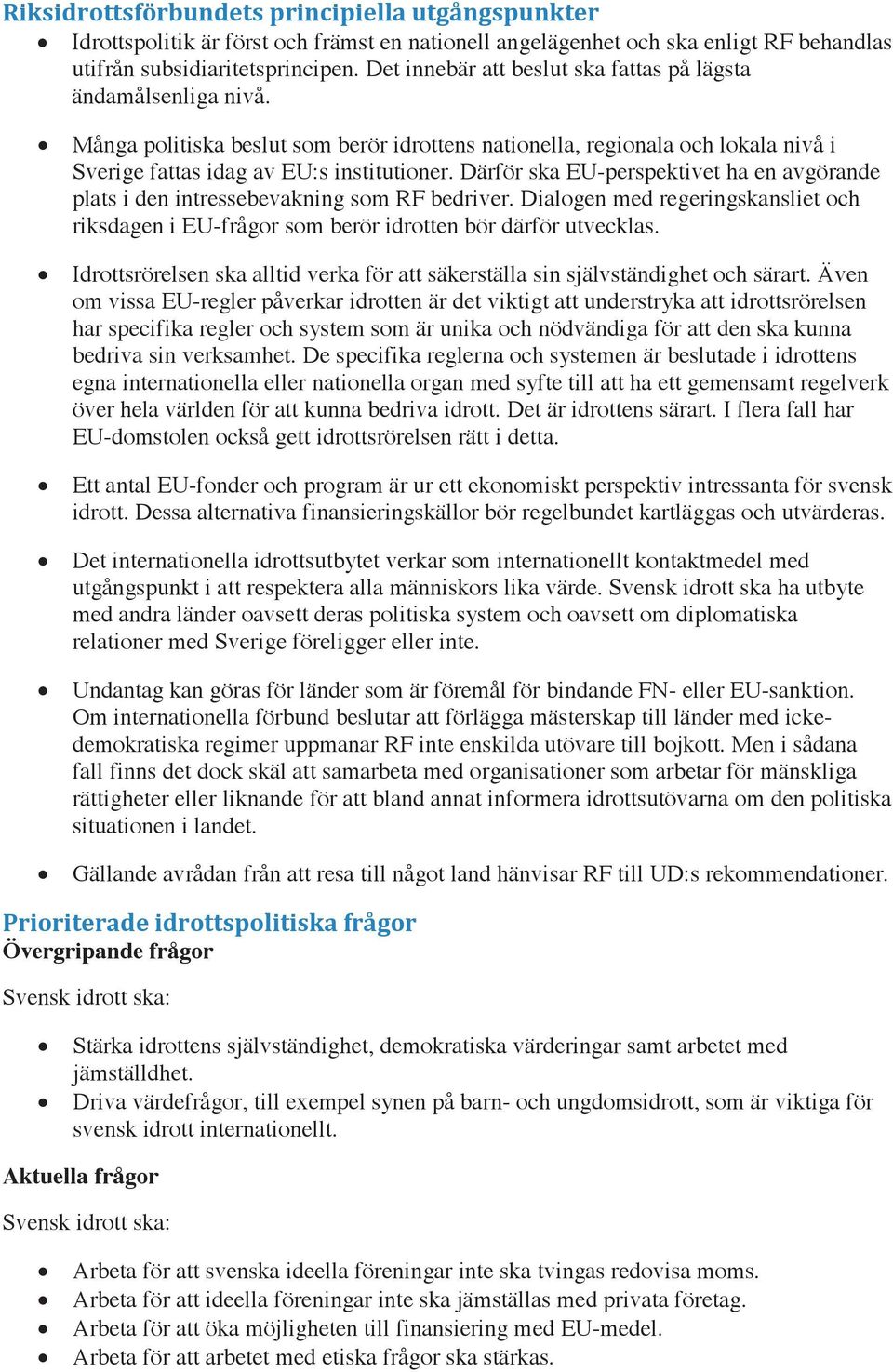 Därför ska EU-perspektivet ha en avgörande plats i den intressebevakning som RF bedriver. Dialogen med regeringskansliet och riksdagen i EU-frågor som berör idrotten bör därför utvecklas.