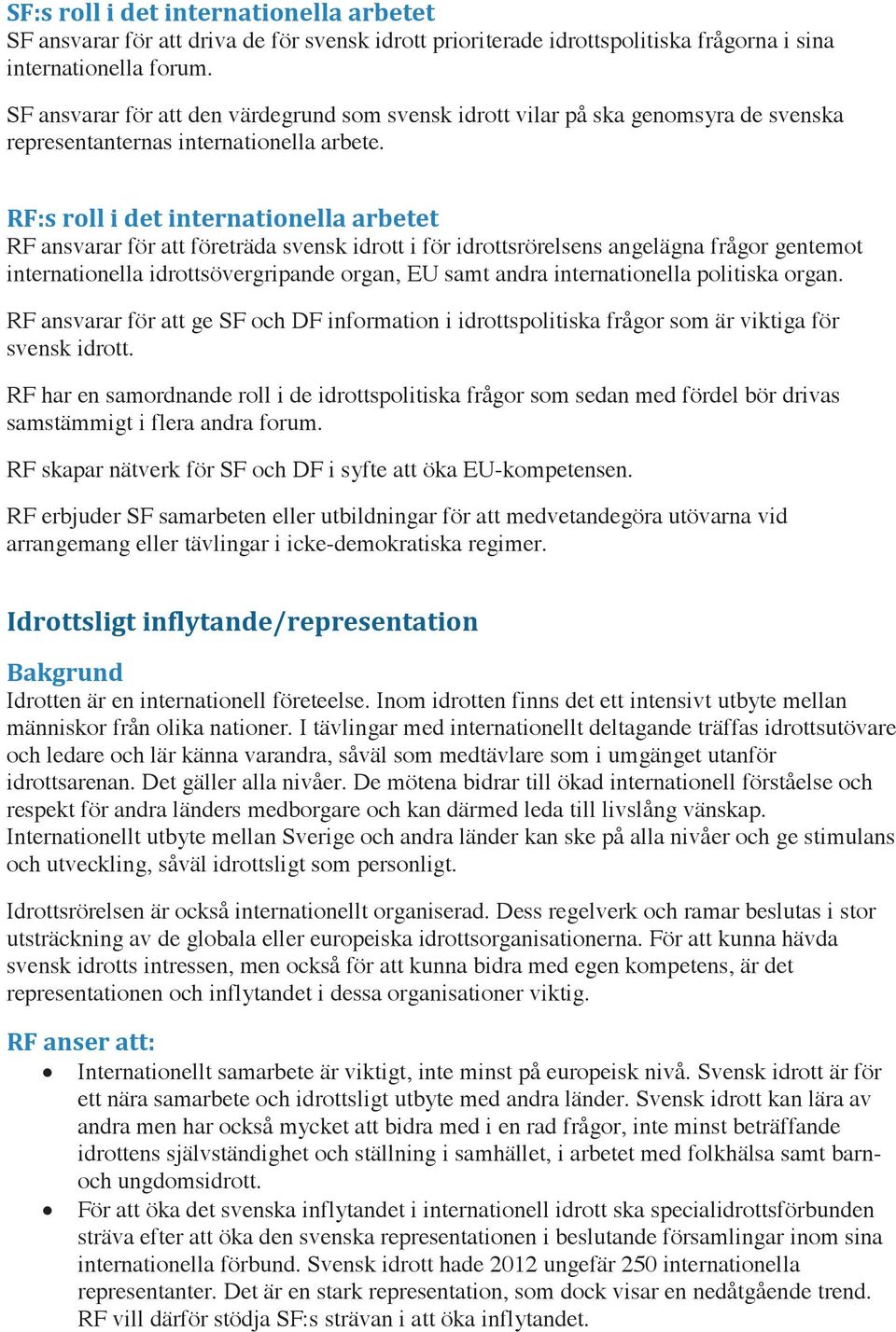 RF:s roll i det internationella arbetet RF ansvarar för att företräda svensk idrott i för idrottsrörelsens angelägna frågor gentemot internationella idrottsövergripande organ, EU samt andra