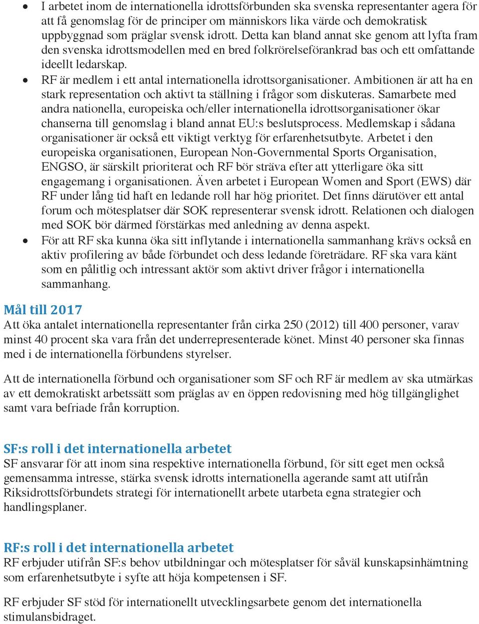 RF är medlem i ett antal internationella idrottsorganisationer. Ambitionen är att ha en stark representation och aktivt ta ställning i frågor som diskuteras.