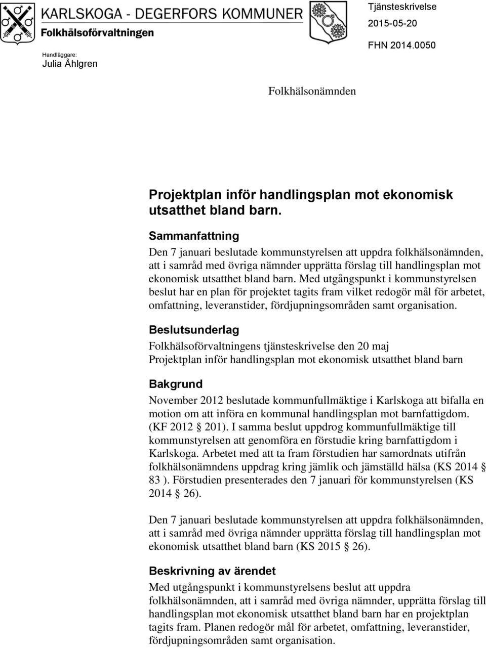 Med utgångspunkt i kommunstyrelsen beslut har en plan för projektet tagits fram vilket redogör mål för arbetet, omfattning, leveranstider, fördjupningsområden samt organisation.