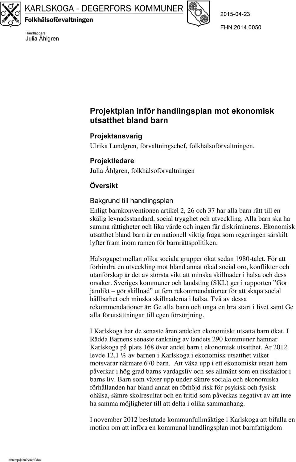 utveckling. Alla barn ska ha samma rättigheter och lika värde och ingen får diskrimineras.