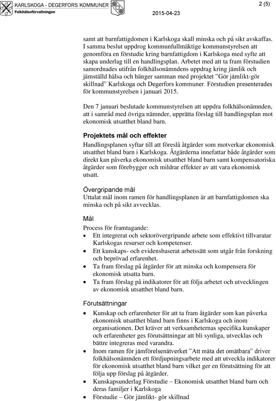 Arbetet med att ta fram förstudien samordnades utifrån folkhälsonämndens uppdrag kring jämlik och jämställd hälsa och hänger samman med projektet Gör jämlikt-gör skillnad Karlskoga och Degerfors