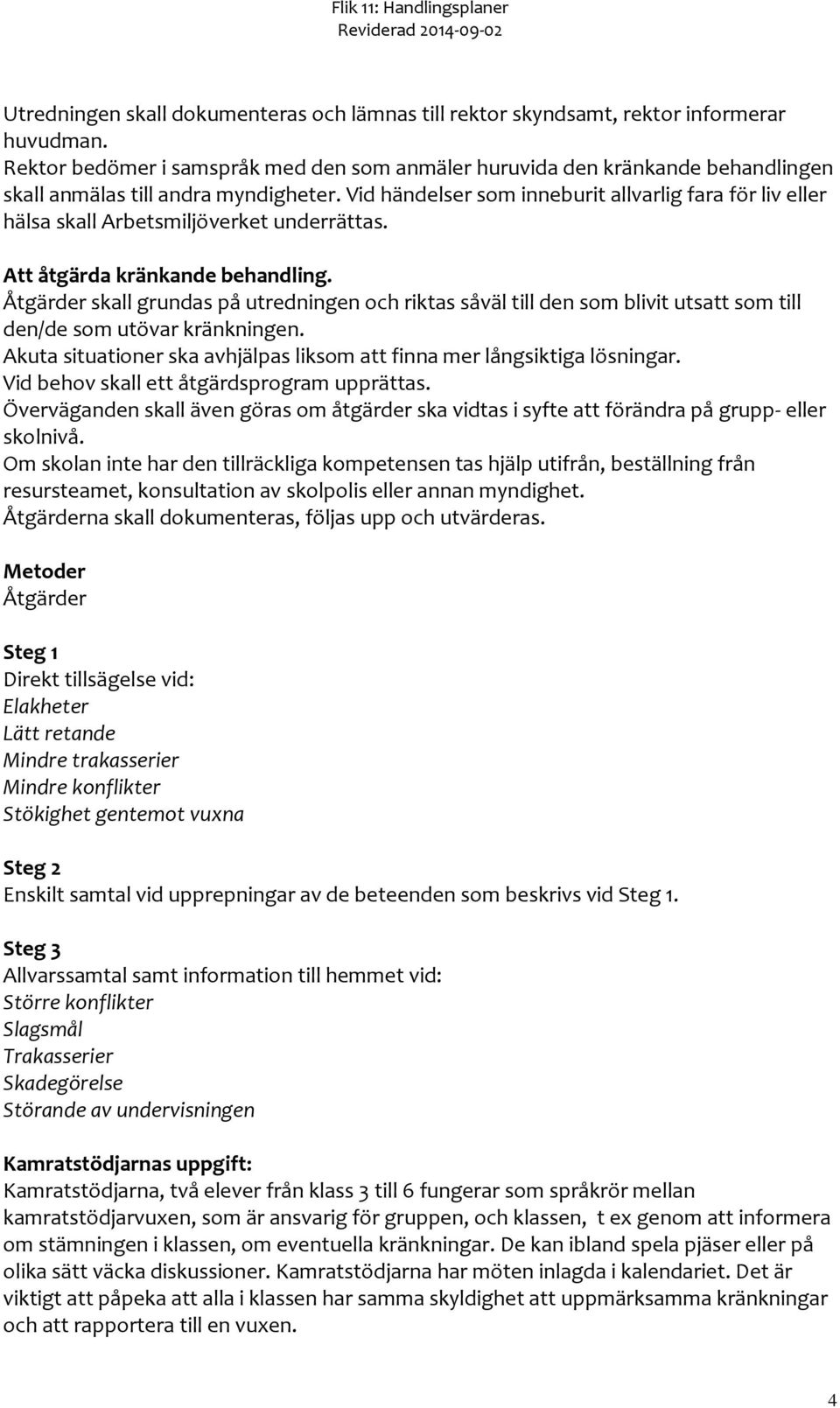 Vid händelser som inneburit allvarlig fara för liv eller hälsa skall Arbetsmiljöverket underrättas. Att åtgärda kränkande behandling.
