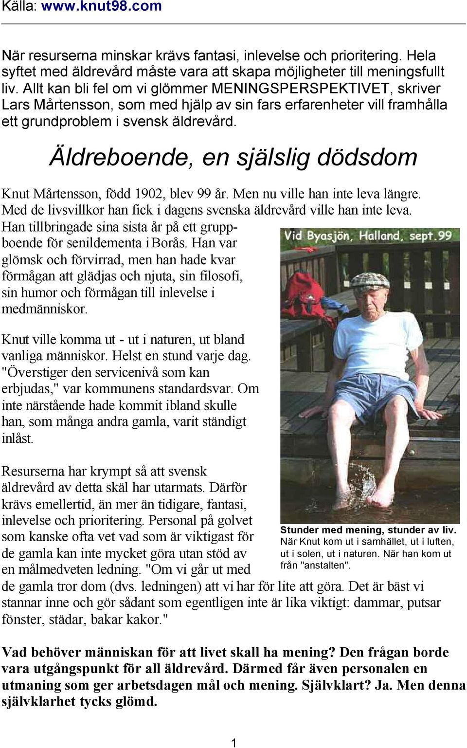 Äldreboende, en själslig dödsdom Knut Mårtensson, född 1902, blev 99 år. Men nu ville han inte leva längre. Med de livsvillkor han fick i dagens svenska äldrevård ville han inte leva.