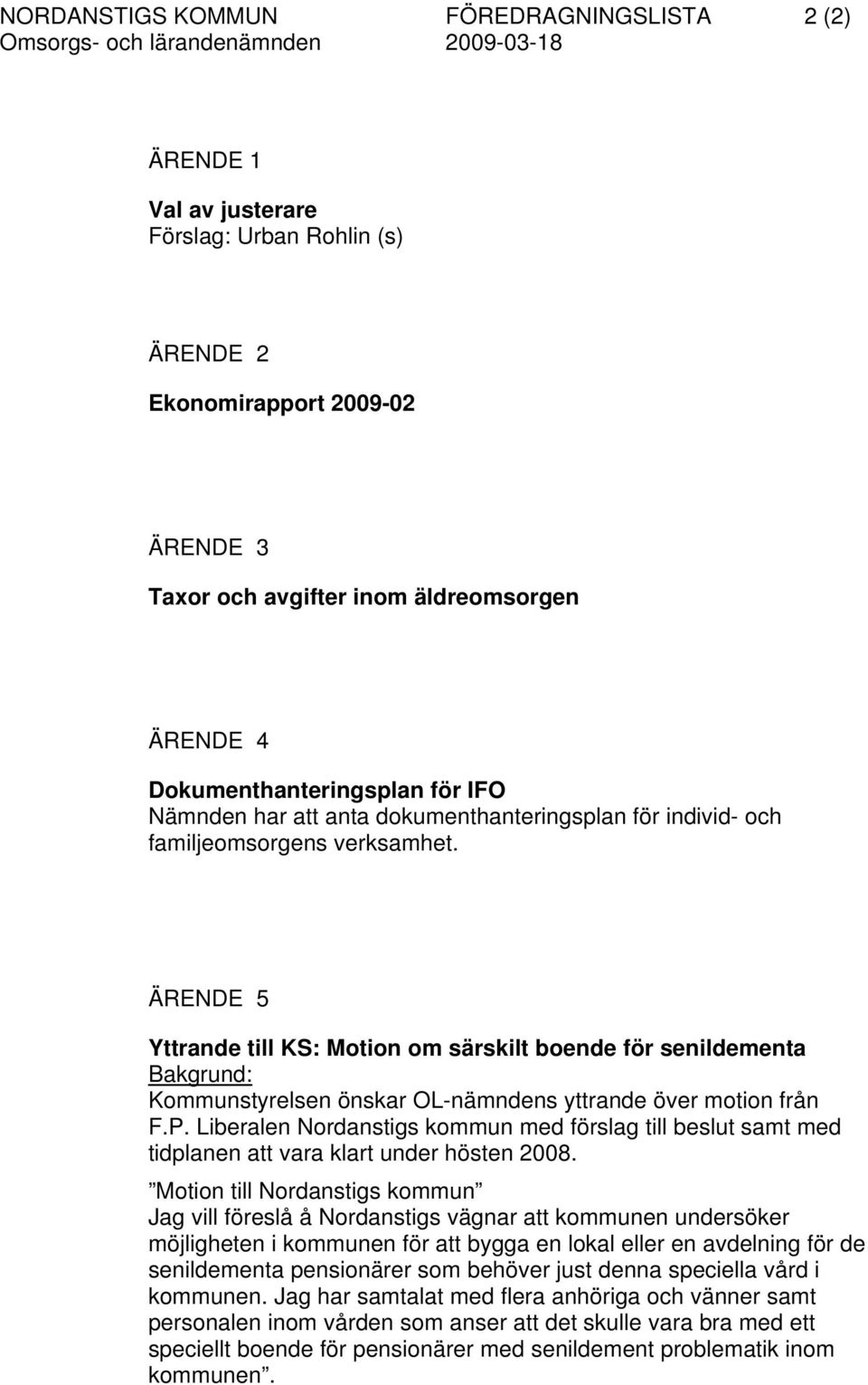 ÄRENDE 5 Yttrande till KS: Motion om särskilt boende för senildementa Bakgrund: Kommunstyrelsen önskar OL-nämndens yttrande över motion från F.P.