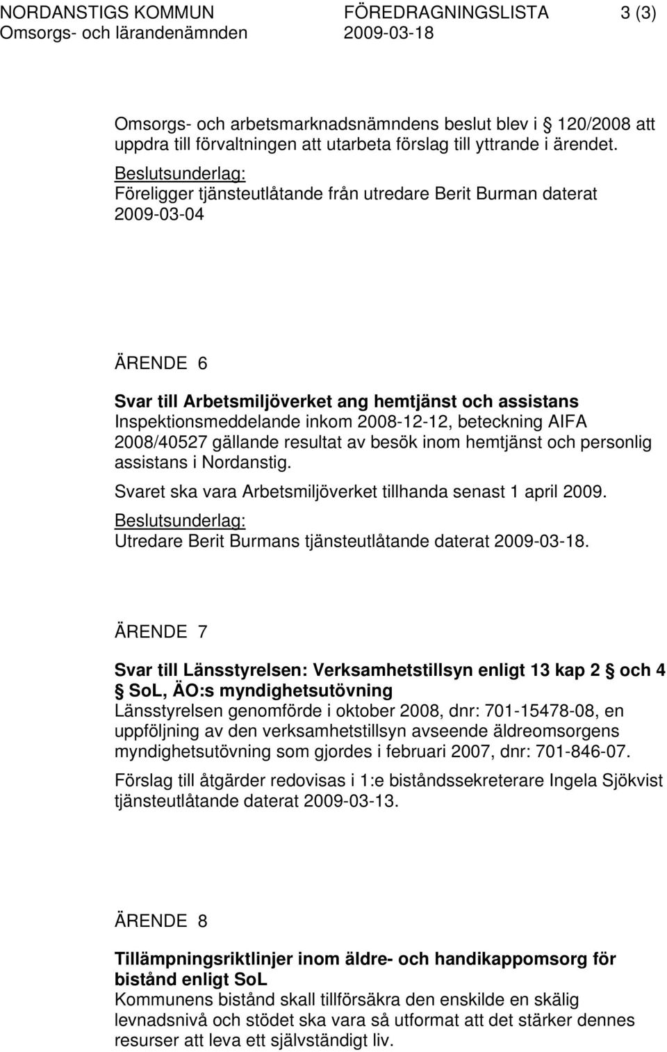 beteckning AIFA 2008/40527 gällande resultat av besök inom hemtjänst och personlig assistans i Nordanstig. Svaret ska vara Arbetsmiljöverket tillhanda senast 1 april 2009.