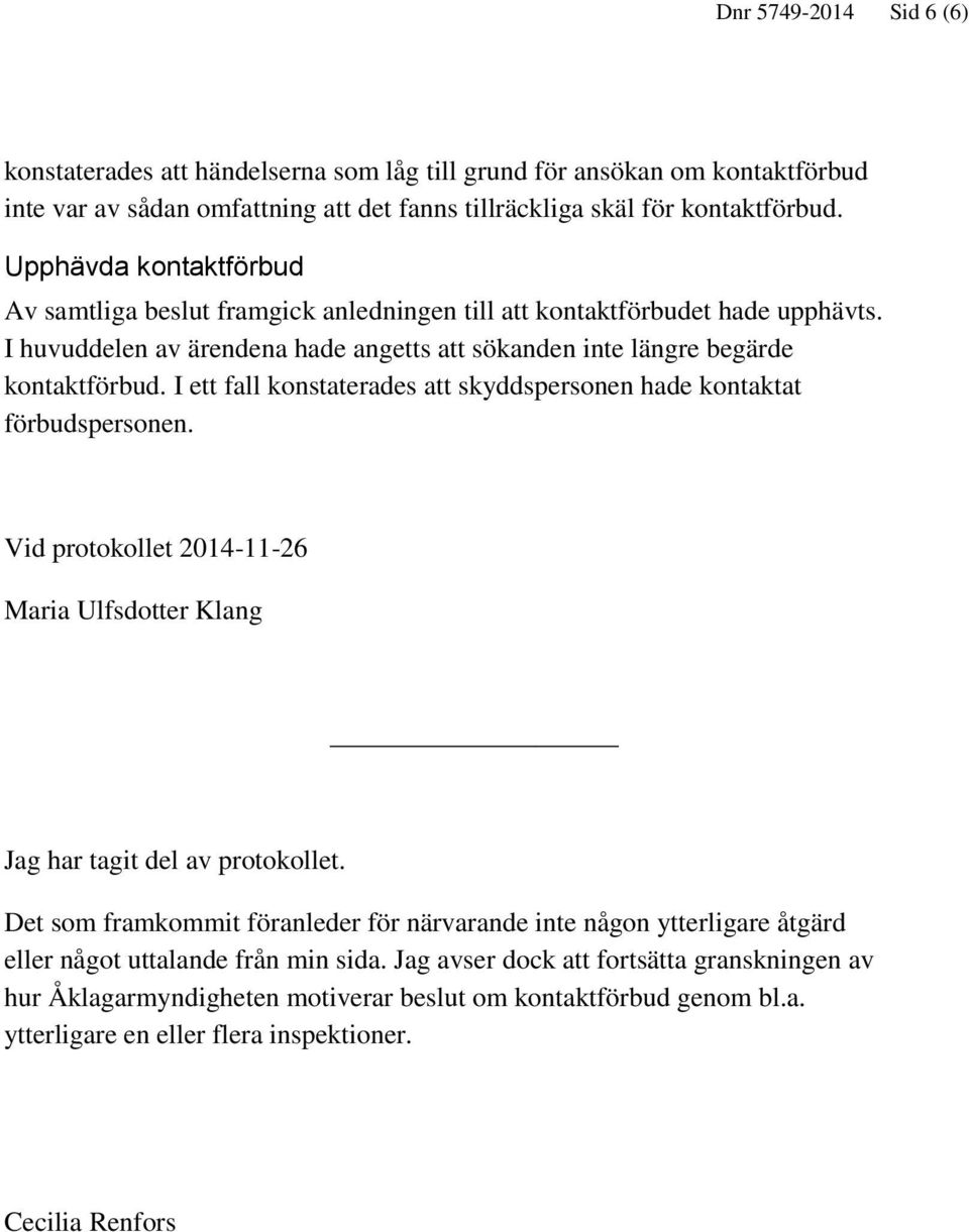 I ett fall konstaterades att skyddspersonen hade kontaktat förbudspersonen. Vid protokollet 2014-11-26 Maria Ulfsdotter Klang Jag har tagit del av protokollet.