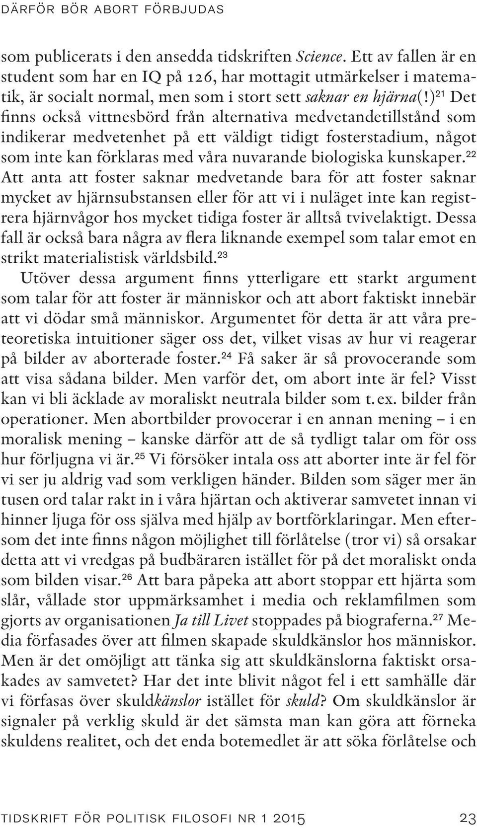 ) 21 Det finns också vittnesbörd från alternativa medvetandetillstånd som indikerar medvetenhet på ett väldigt tidigt fosterstadium, något som inte kan förklaras med våra nuvarande biologiska