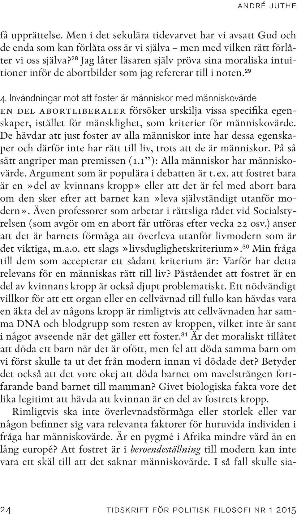 Invändningar mot att foster är människor med människovärde en del abortliberaler försöker urskilja vissa specifika egenskaper, istället för mänsklighet, som kriterier för människovärde.