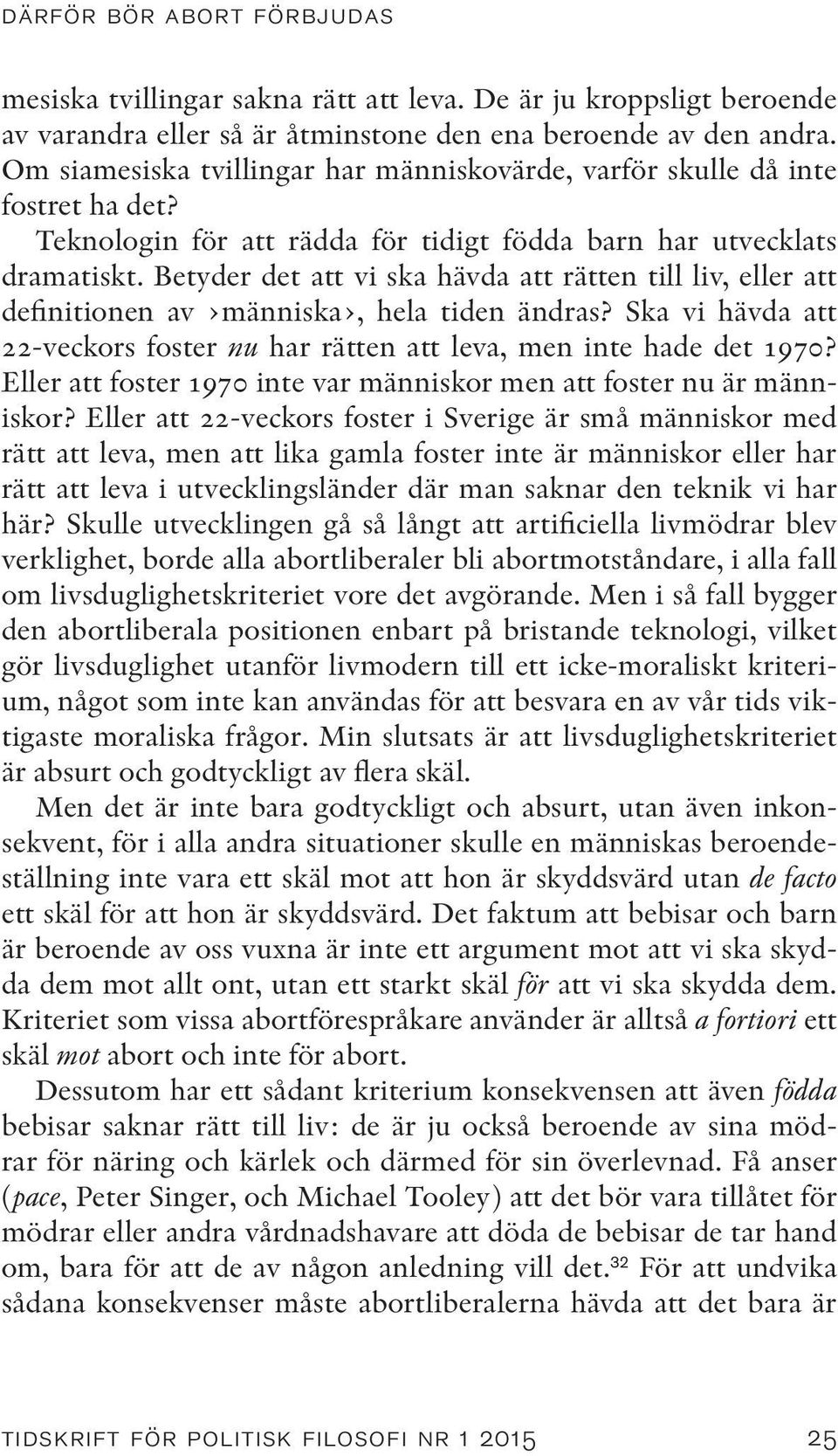 Betyder det att vi ska hävda att rätten till liv, eller att definitionen av människa, hela tiden ändras? Ska vi hävda att 22-veckors foster nu har rätten att leva, men inte hade det 1970?