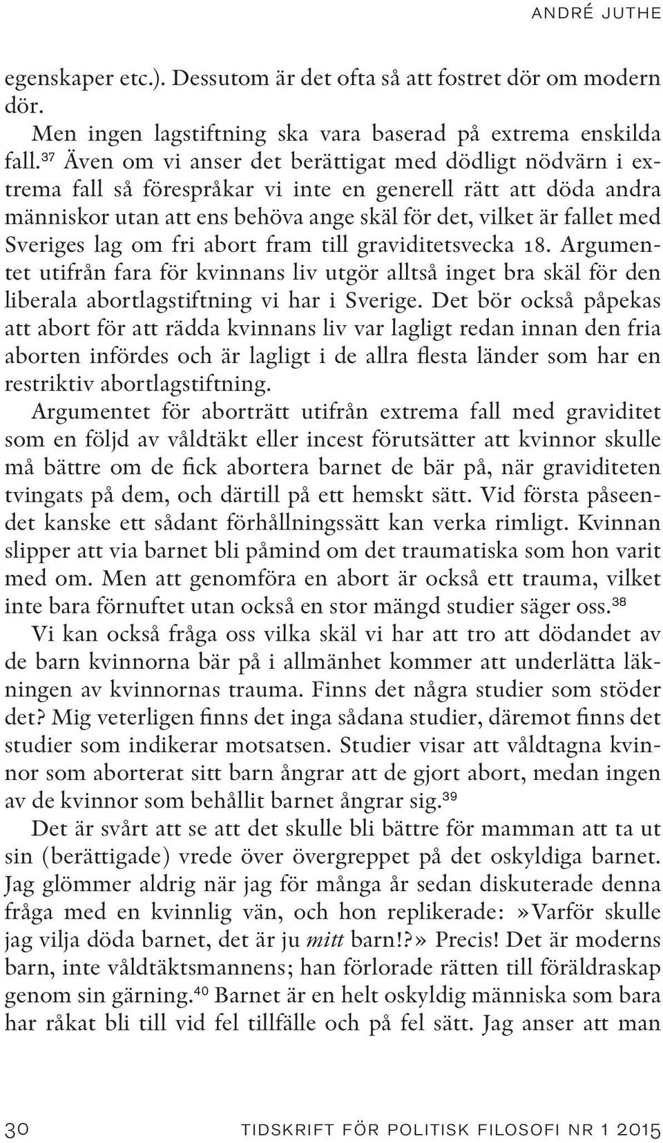 Sveriges lag om fri abort fram till graviditetsvecka 18. Argumentet utifrån fara för kvinnans liv utgör alltså inget bra skäl för den liberala abortlagstiftning vi har i Sverige.