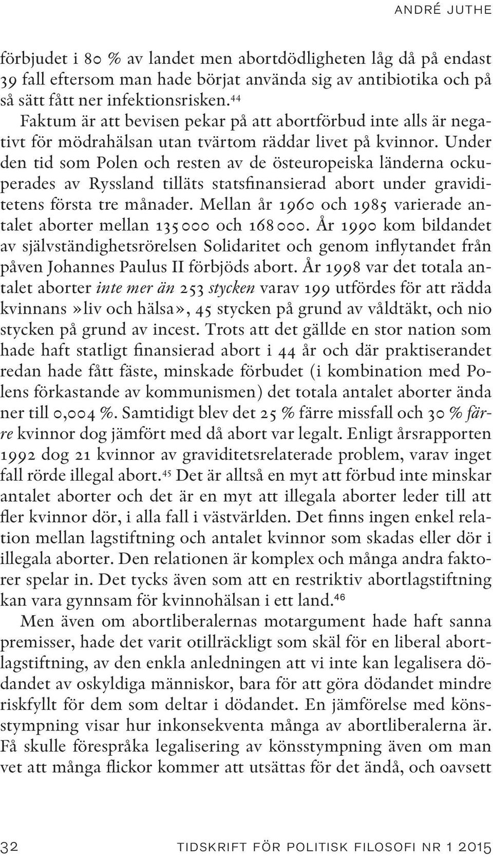 Under den tid som Polen och resten av de östeuropeiska länderna ockuperades av Ryssland tilläts statsfinansierad abort under graviditetens första tre månader.