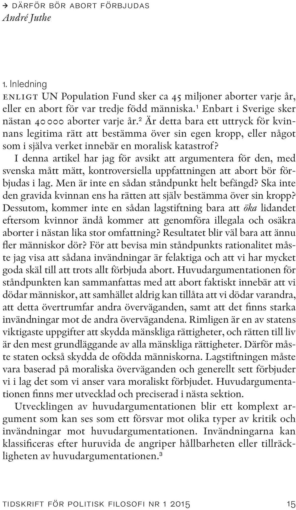2 Är detta bara ett uttryck för kvinnans legitima rätt att bestämma över sin egen kropp, eller något som i själva verket innebär en moralisk katastrof?