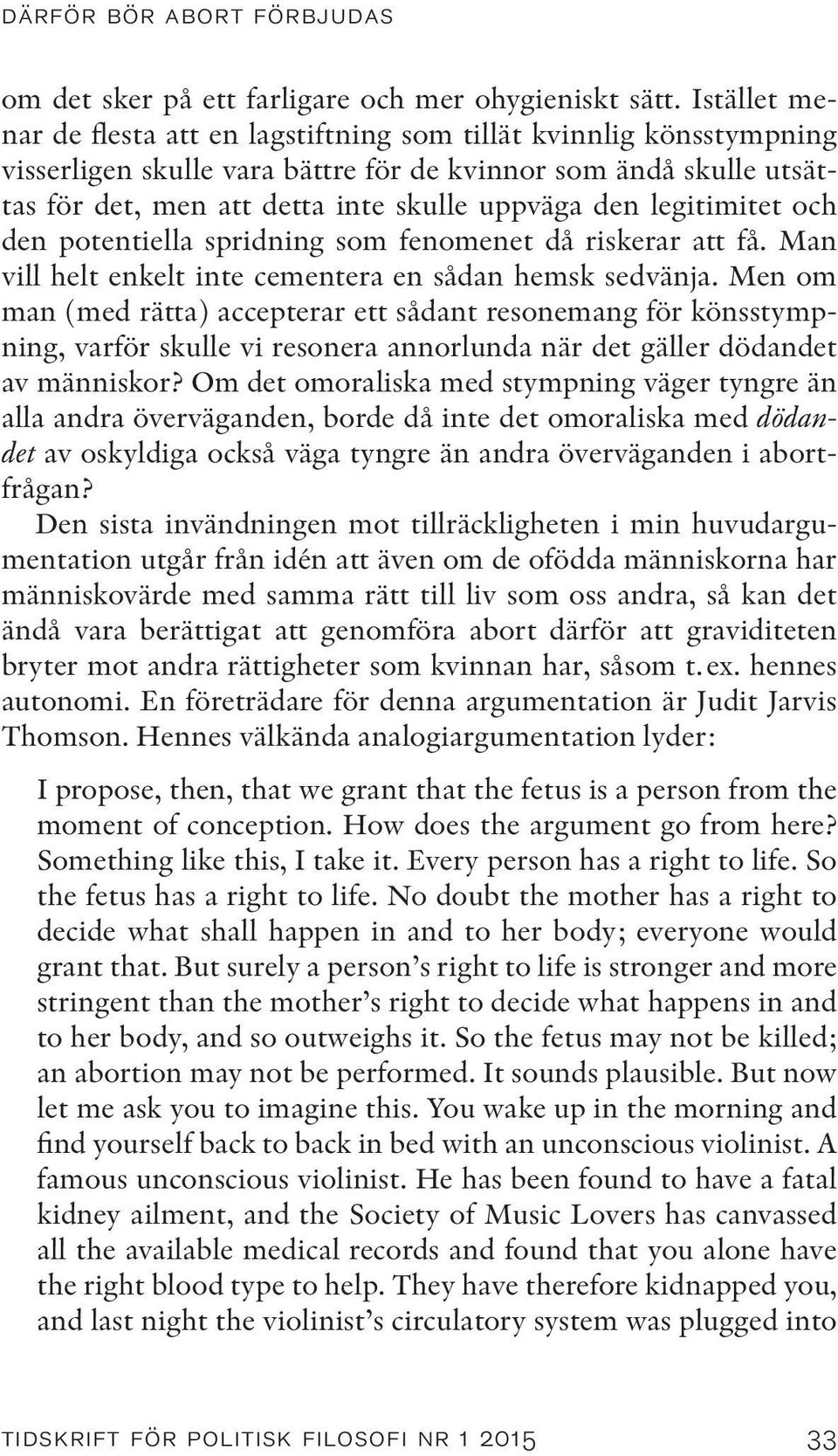 legitimitet och den potentiella spridning som fenomenet då riskerar att få. Man vill helt enkelt inte cementera en sådan hemsk sedvänja.