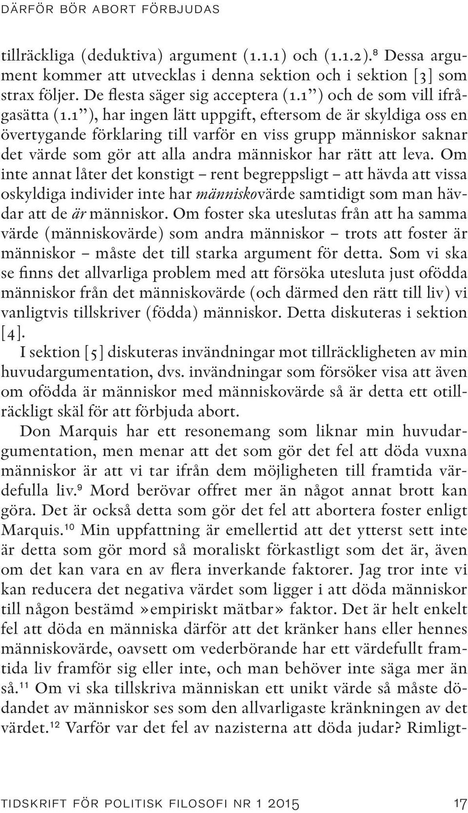 1 ), har ingen lätt uppgift, eftersom de är skyldiga oss en övertygande förklaring till varför en viss grupp människor saknar det värde som gör att alla andra människor har rätt att leva.