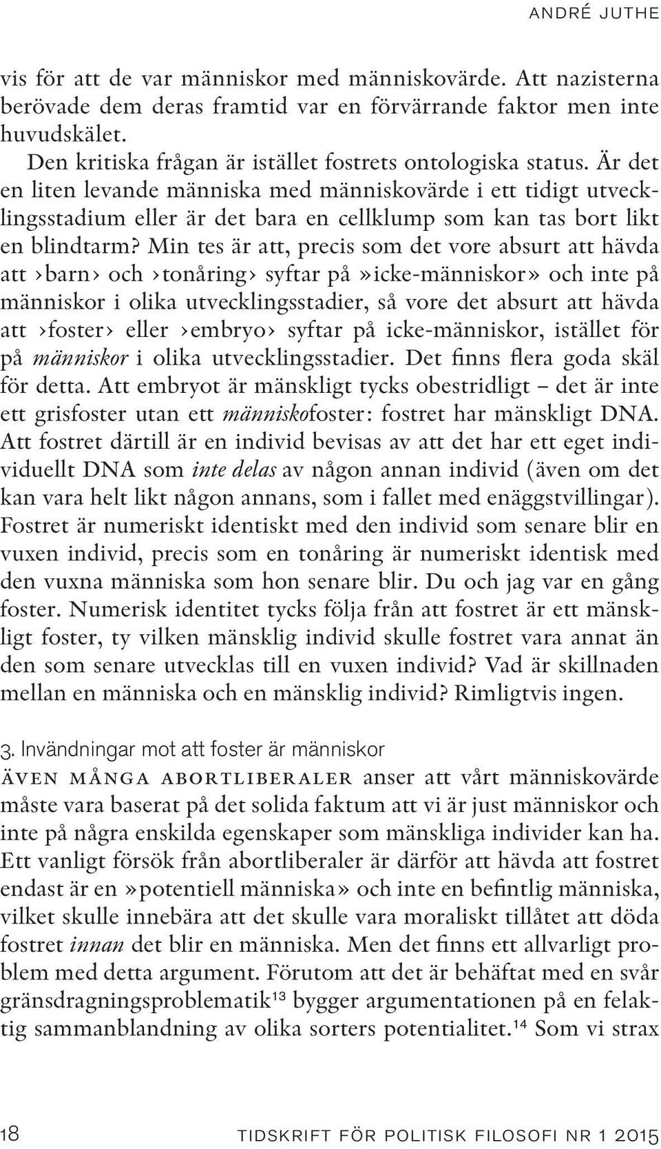 Är det en liten levande människa med människovärde i ett tidigt utvecklingsstadium eller är det bara en cellklump som kan tas bort likt en blindtarm?