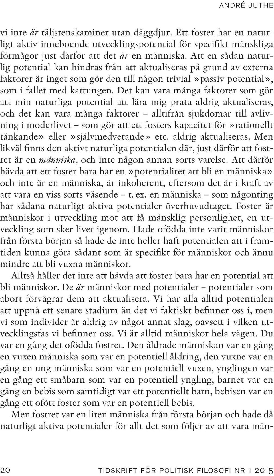 Det kan vara många faktorer som gör att min naturliga potential att lära mig prata aldrig aktualiseras, och det kan vara många faktorer alltifrån sjukdomar till avlivning i moderlivet som gör att ett