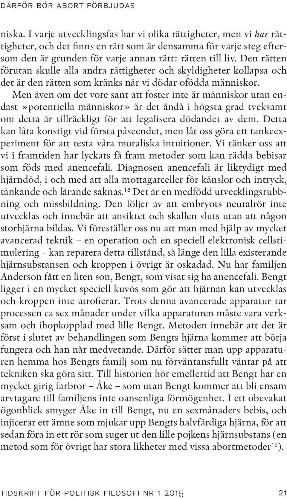 Den rätten förutan skulle alla andra rättigheter och skyldigheter kollapsa och det är den rätten som kränks när vi dödar ofödda människor.