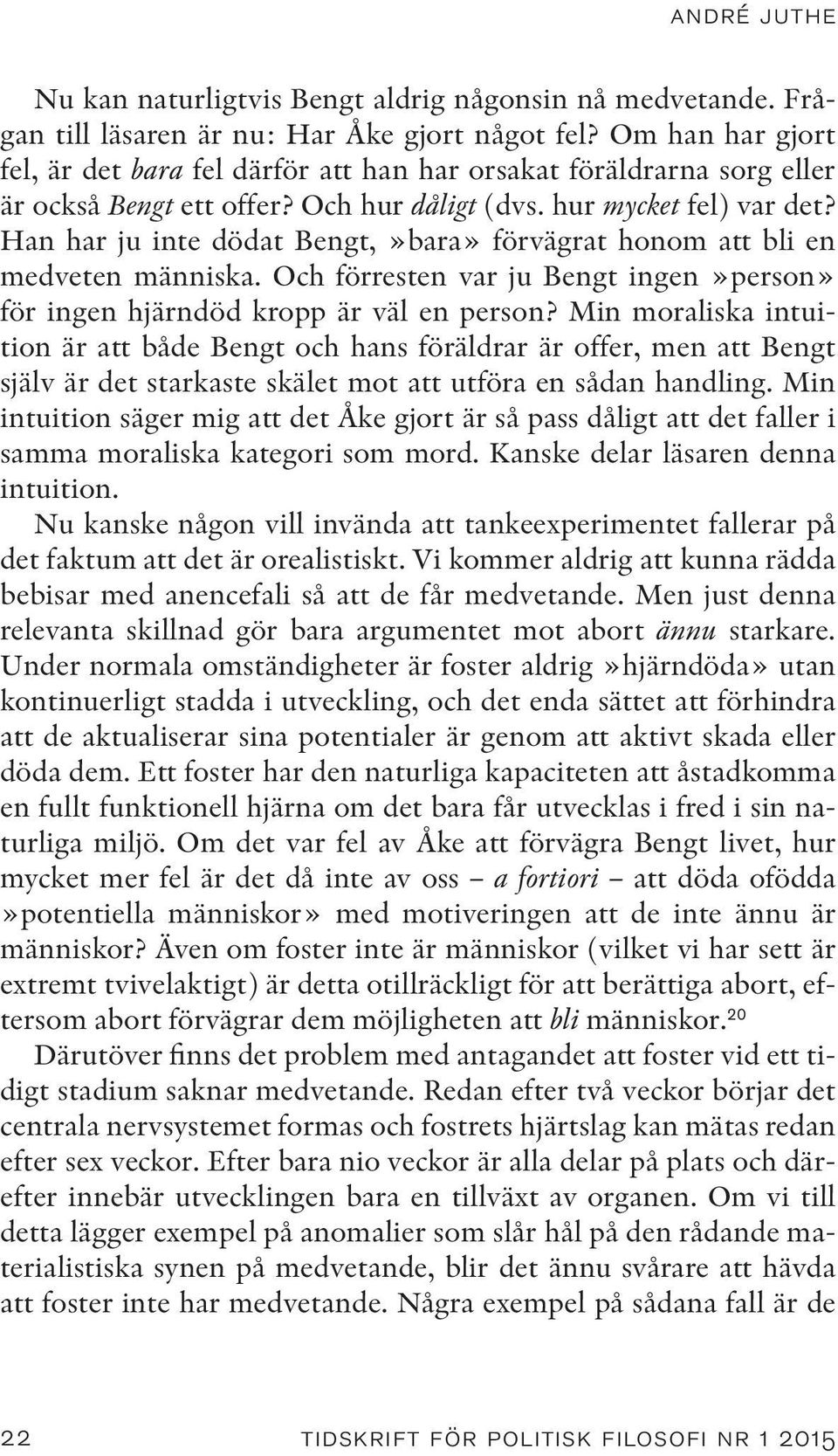 Han har ju inte dödat Bengt,»bara» förvägrat honom att bli en medveten människa. Och förresten var ju Bengt ingen»person» för ingen hjärndöd kropp är väl en person?