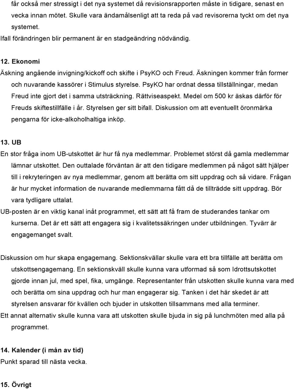 Äskningen kommer från former och nuvarande kassörer i Stimulus styrelse. PsyKO har ordnat dessa tillställningar, medan Freud inte gjort det i samma utsträckning. Rättviseaspekt.