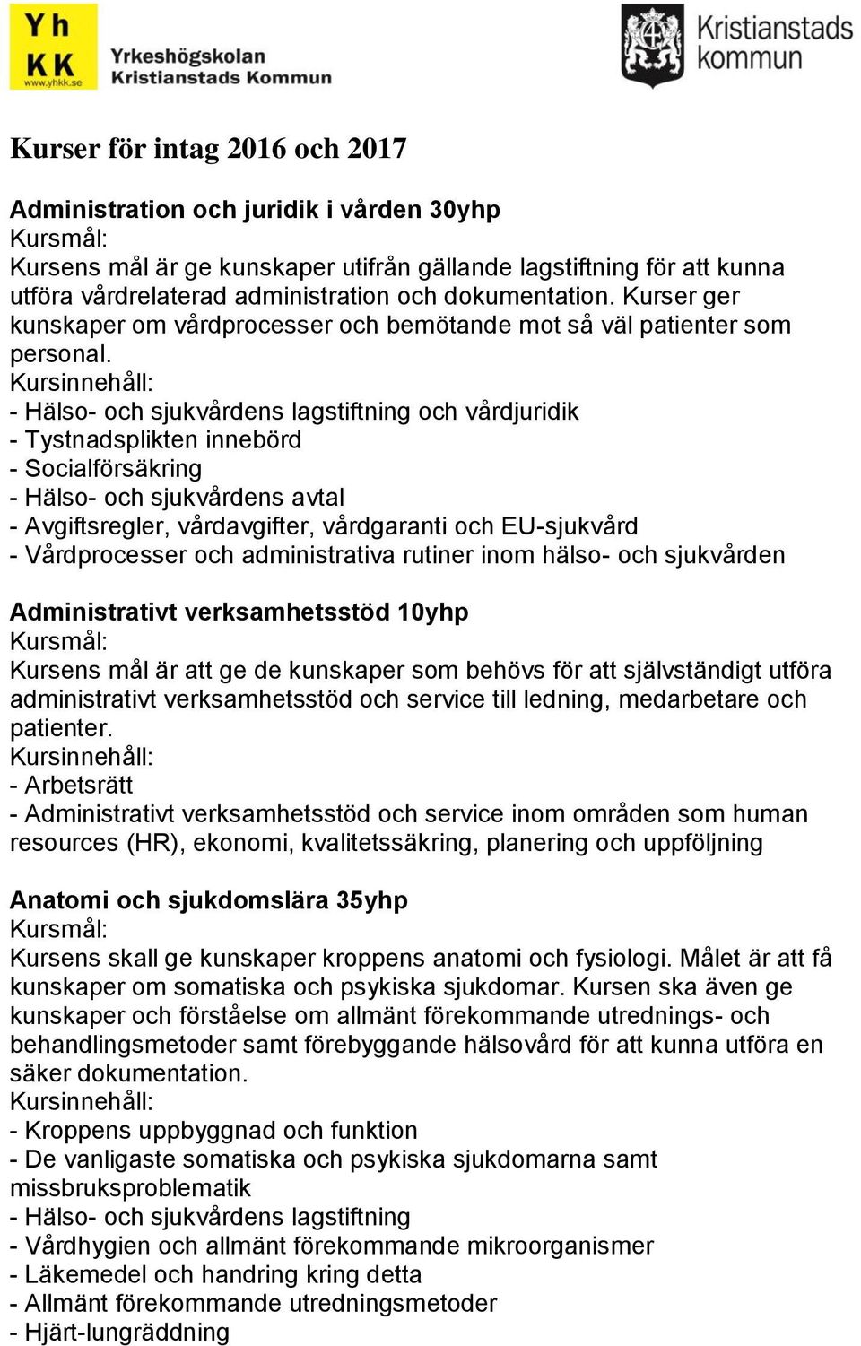 - Hälso- och sjukvårdens lagstiftning och vårdjuridik - Tystnadsplikten innebörd - Socialförsäkring - Hälso- och sjukvårdens avtal - Avgiftsregler, vårdavgifter, vårdgaranti och EU-sjukvård -